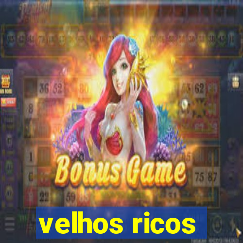 velhos ricos